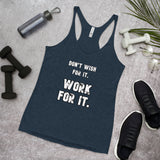 Women's Racerback Tank: Don't Wish For It. WORK For It.