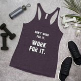 Women's Racerback Tank: Don't Wish For It. WORK For It.