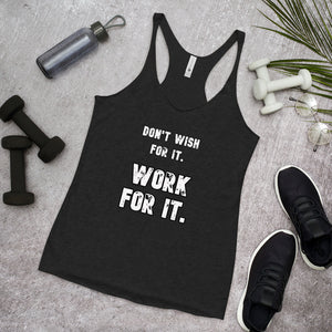 Women's Racerback Tank: Don't Wish For It. WORK For It.